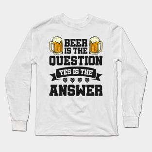 Beer is the question yes is the answer - Funny Beer Sarcastic Satire Hilarious Funny Meme Quotes Sayings Long Sleeve T-Shirt